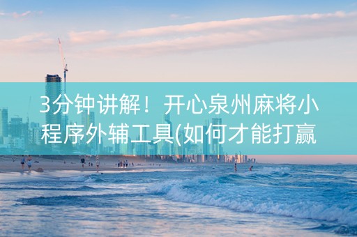 3分钟讲解！开心泉州麻将小程序外辅工具(如何才能打赢)