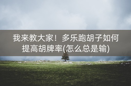 我来教大家！多乐跑胡子如何提高胡牌率(怎么总是输)
