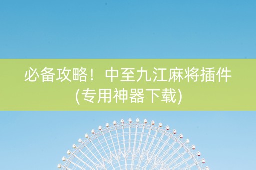 必备攻略！中至九江麻将插件(专用神器下载)