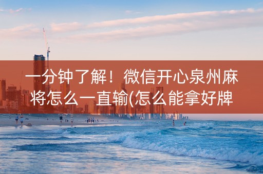 一分钟了解！微信开心泉州麻将怎么一直输(怎么能拿好牌)