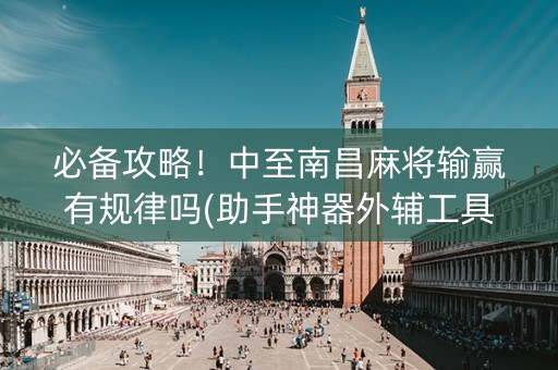 必备攻略！中至南昌麻将输赢有规律吗(助手神器外辅工具)