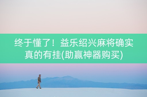 终于懂了！益乐绍兴麻将确实真的有挂(助赢神器购买)