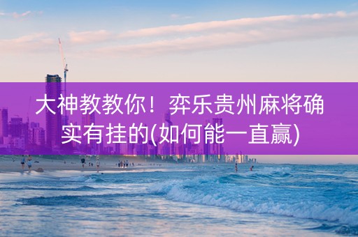 大神教教你！弈乐贵州麻将确实有挂的(如何能一直赢)