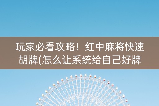 玩家必看攻略！红中麻将快速胡牌(怎么让系统给自己好牌)