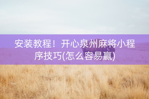 安装教程！开心泉州麻将小程序技巧(怎么容易赢)