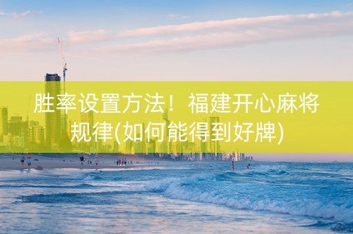胜率设置方法！福建开心麻将规律(如何能得到好牌)