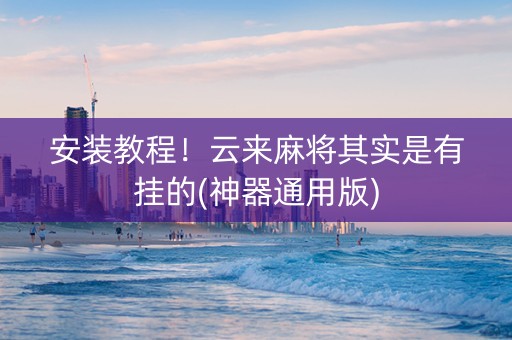 安装教程！云来麻将其实是有挂的(神器通用版)
