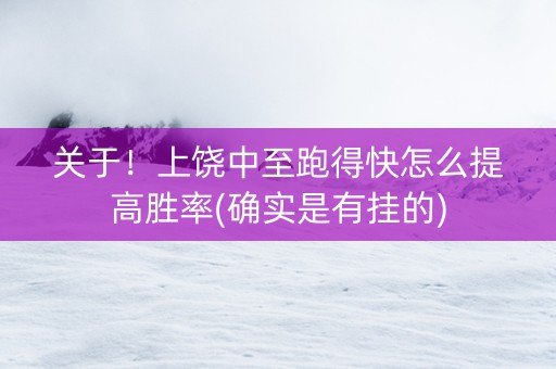 关于！上饶中至跑得快怎么提高胜率(确实是有挂的)