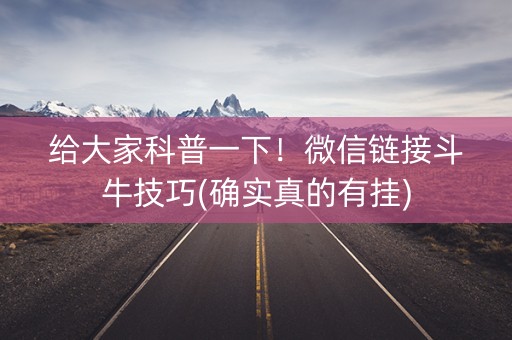 给大家科普一下！微信链接斗牛技巧(确实真的有挂)