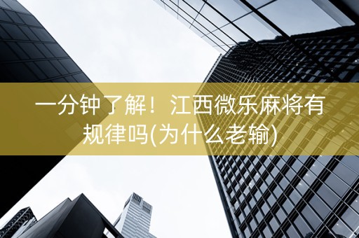 一分钟了解！江西微乐麻将有规律吗(为什么老输)