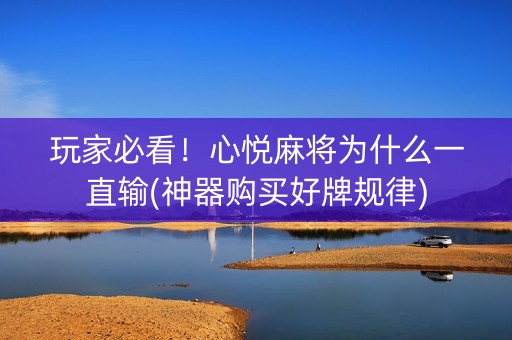 玩家必看！心悦麻将为什么一直输(神器购买好牌规律)