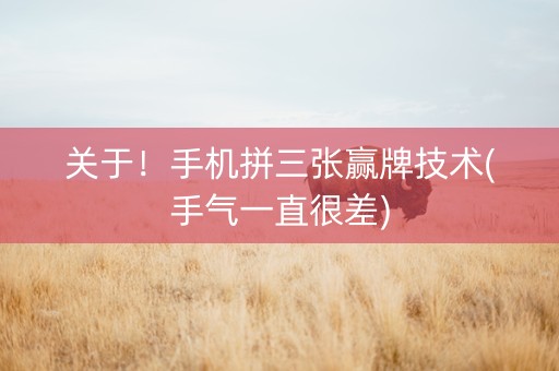 关于！手机拼三张赢牌技术(手气一直很差)
