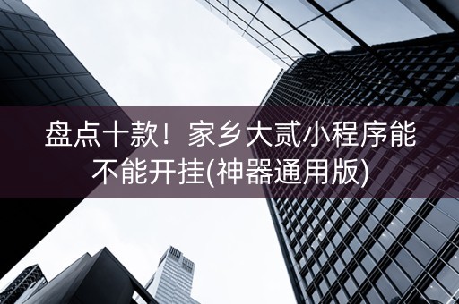 盘点十款！家乡大贰小程序能不能开挂(神器通用版)