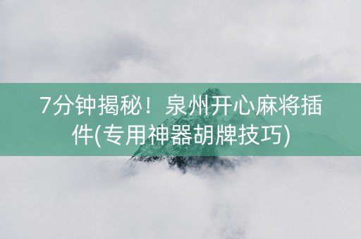 7分钟揭秘！泉州开心麻将插件(专用神器胡牌技巧)
