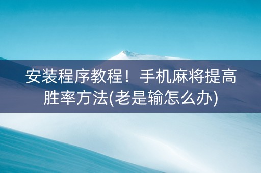 安装程序教程！手机麻将提高胜率方法(老是输怎么办)