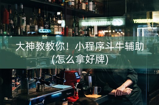 大神教教你！小程序斗牛辅助(怎么拿好牌)