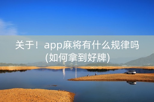 关于！app麻将有什么规律吗(如何拿到好牌)