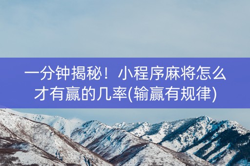 一分钟揭秘！小程序麻将怎么才有赢的几率(输赢有规律)