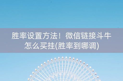 胜率设置方法！微信链接斗牛怎么买挂(胜率到哪调)