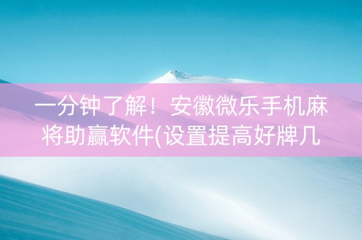 一分钟了解！安徽微乐手机麻将助赢软件(设置提高好牌几率)