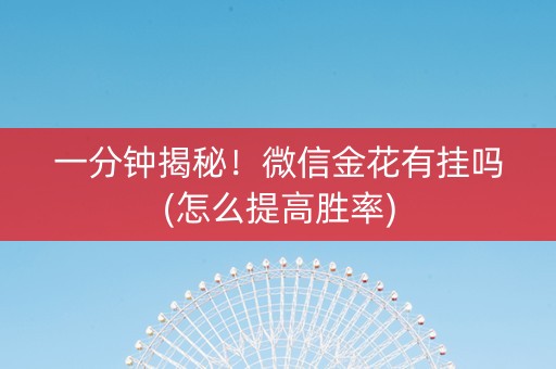 一分钟揭秘！微信金花有挂吗(怎么提高胜率)