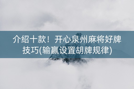 介绍十款！开心泉州麻将好牌技巧(输赢设置胡牌规律)