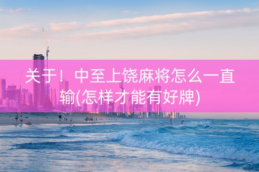关于！中至上饶麻将怎么一直输(怎样才能有好牌)