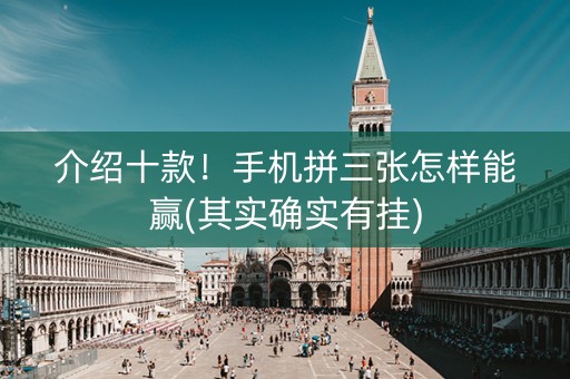 介绍十款！手机拼三张怎样能赢(其实确实有挂)