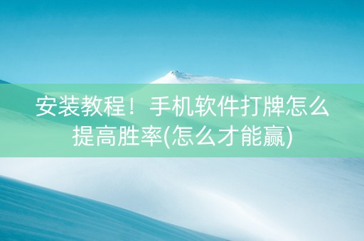 安装教程！手机软件打牌怎么提高胜率(怎么才能赢)
