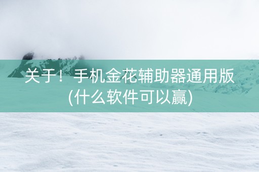 关于！手机金花辅助器通用版(什么软件可以赢)