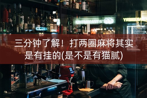 三分钟了解！打两圈麻将其实是有挂的(是不是有猫腻)