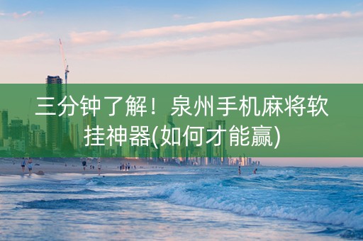 三分钟了解！泉州手机麻将软挂神器(如何才能赢)