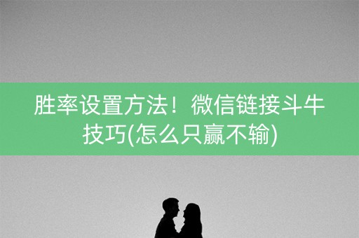 胜率设置方法！微信链接斗牛技巧(怎么只赢不输)