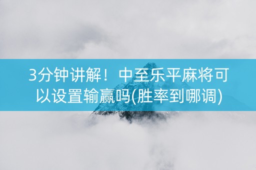 3分钟讲解！中至乐平麻将可以设置输赢吗(胜率到哪调)