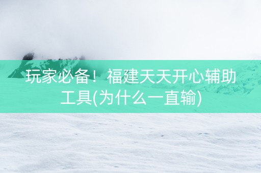 玩家必备！福建天天开心辅助工具(为什么一直输)