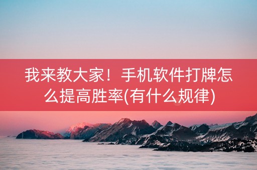 我来教大家！手机软件打牌怎么提高胜率(有什么规律)