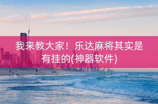 我来教大家！乐达麻将其实是有挂的(神器软件)