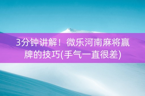 3分钟讲解！微乐河南麻将赢牌的技巧(手气一直很差)