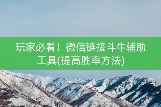 玩家必看！微信链接斗牛辅助工具(提高胜率方法)