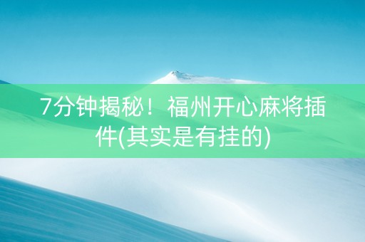 7分钟揭秘！福州开心麻将插件(其实是有挂的)