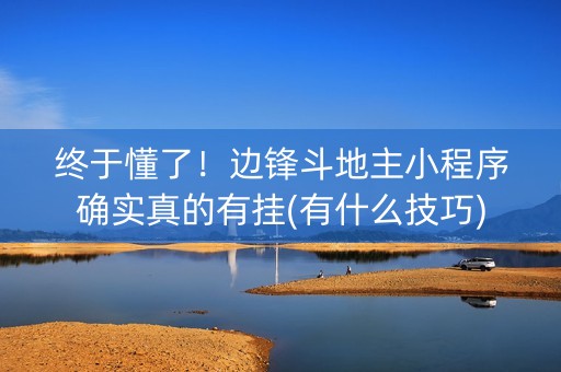 终于懂了！边锋斗地主小程序确实真的有挂(有什么技巧)