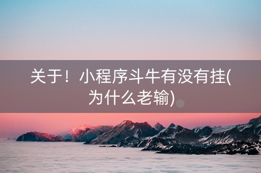 关于！小程序斗牛有没有挂(为什么老输)