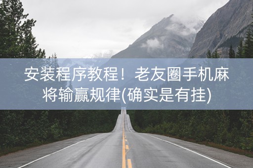 安装程序教程！老友圈手机麻将输赢规律(确实是有挂)