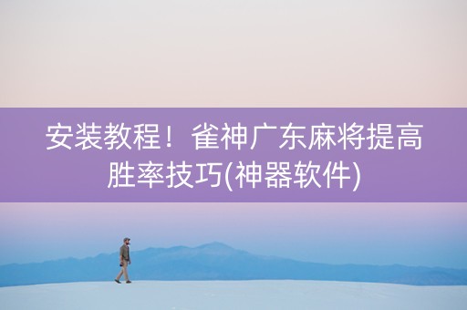 安装教程！雀神广东麻将提高胜率技巧(神器软件)
