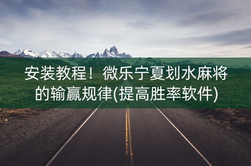 安装教程！微乐宁夏划水麻将的输赢规律(提高胜率软件)