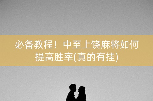 必备教程！中至上饶麻将如何提高胜率(真的有挂)