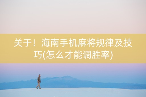 关于！海南手机麻将规律及技巧(怎么才能调胜率)