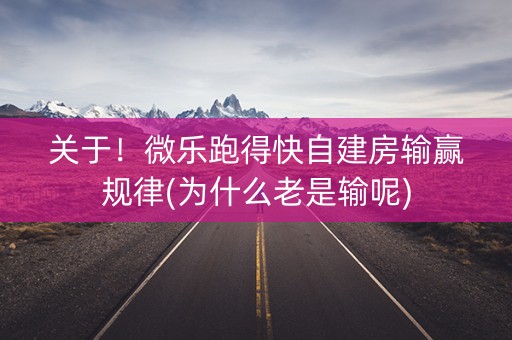 关于！微乐跑得快自建房输赢规律(为什么老是输呢)