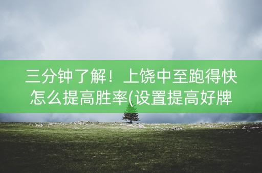 三分钟了解！上饶中至跑得快怎么提高胜率(设置提高好牌几率)