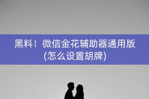 黑料！微信金花辅助器通用版(怎么设置胡牌)